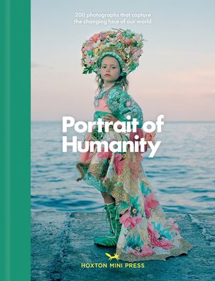 Portrait of Humanity : 200 Photographs That Capture the Changing Face of Our World