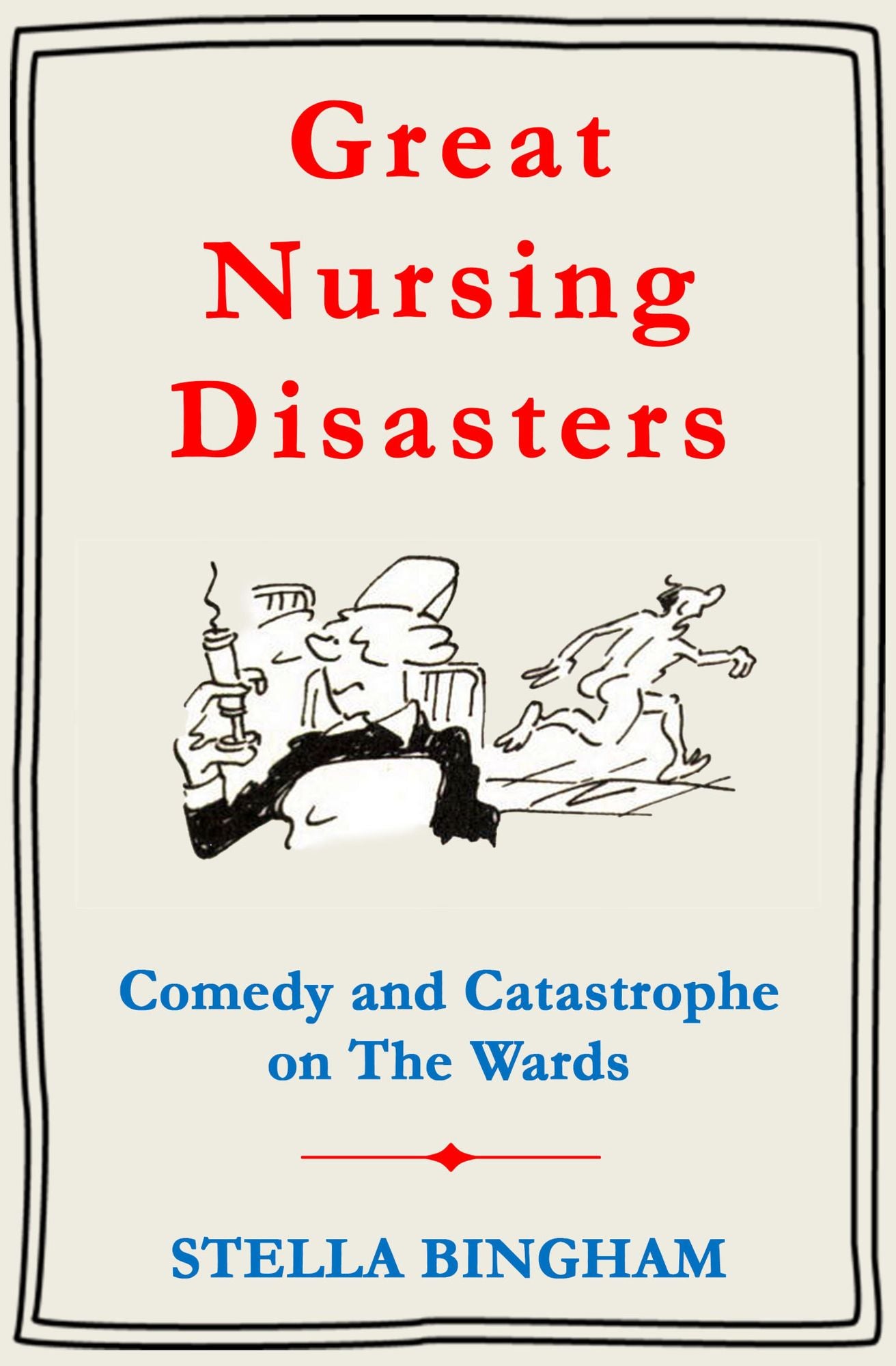 Great Nursing Disasters: Comedy and Catastrophe on The Wards
