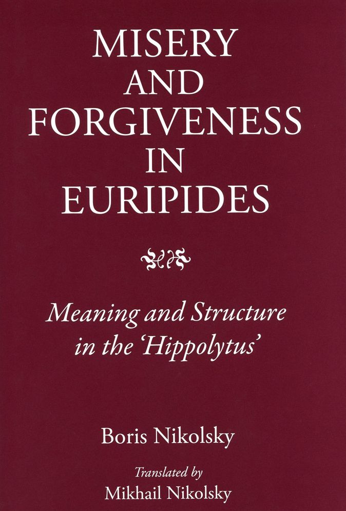 Misery and Forgiveness in Euripides: Meaning and Structure in the Hippolytus