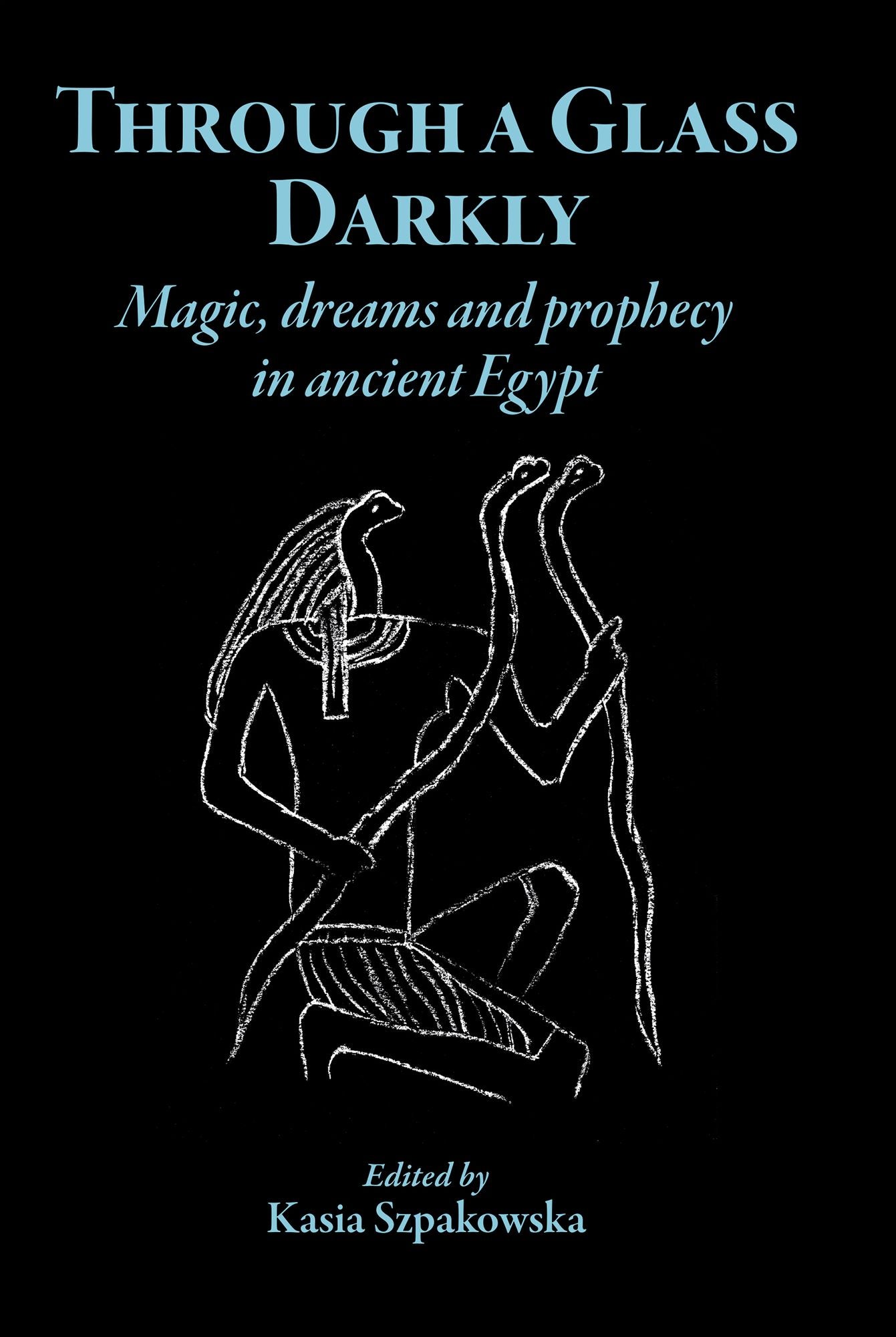 Through a Glass Darkly: Magic, Dreams and Prophecy in Ancient Egypt