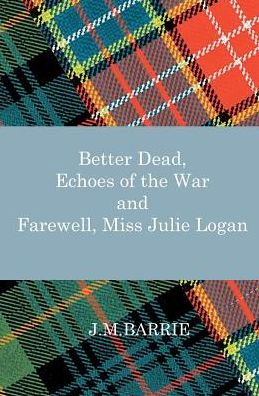 Better Dead, Echoes of the War and Farewell, Miss Julie Logan