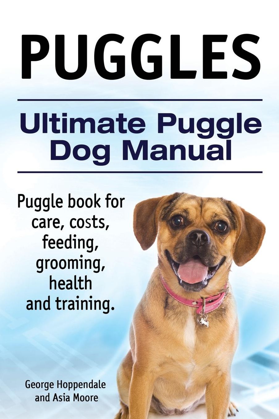 Puggles. Ultimate Puggle Dog Manual. Puggle book for care, costs, feeding, grooming, health and training.