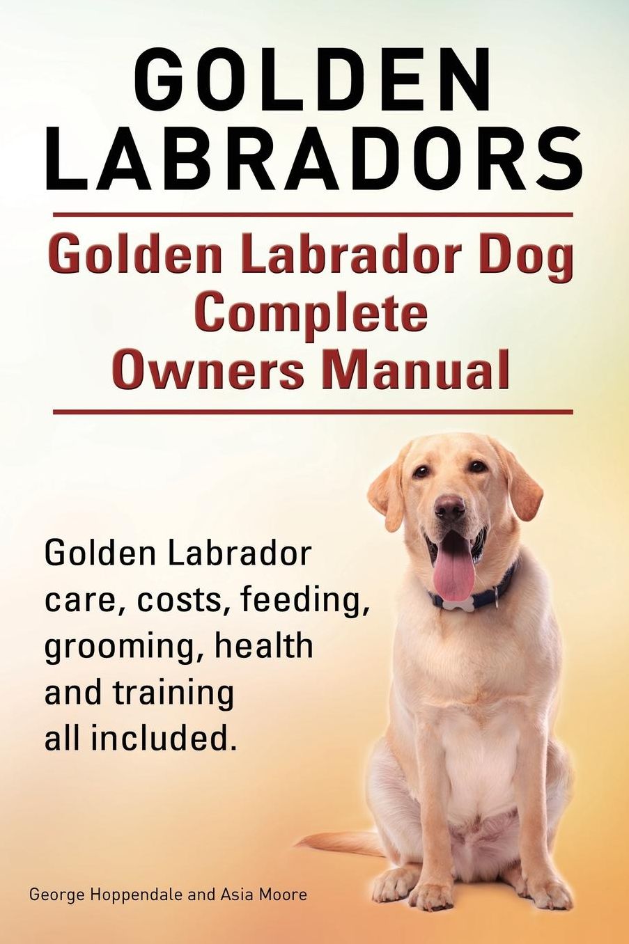 Golden Labradors. Golden Labrador Dog Complete Owners Manual. Golden Labrador care, costs, feeding, grooming, health and training all included.
