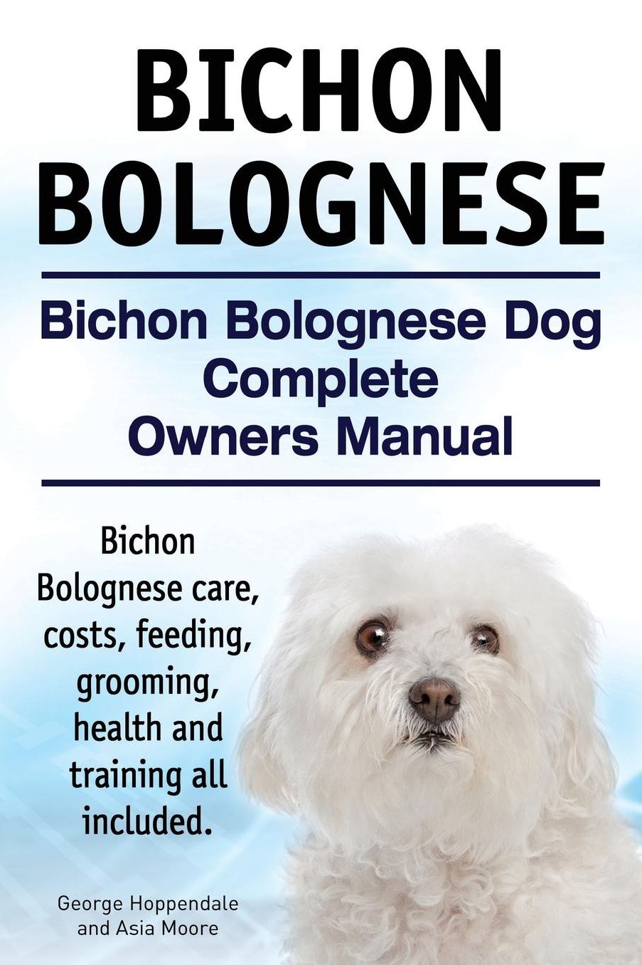 Bichon Bolognese. Bichon Bolognese Dog Complete Owners Manual. Bichon Bolognese care, costs, feeding, grooming, health and training all included.