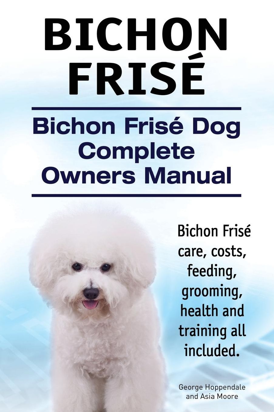 Bichon Frise. Bichon Frise Dog Complete Owners Manual. Bichon Frise care, costs, feeding, grooming, health and training all included.