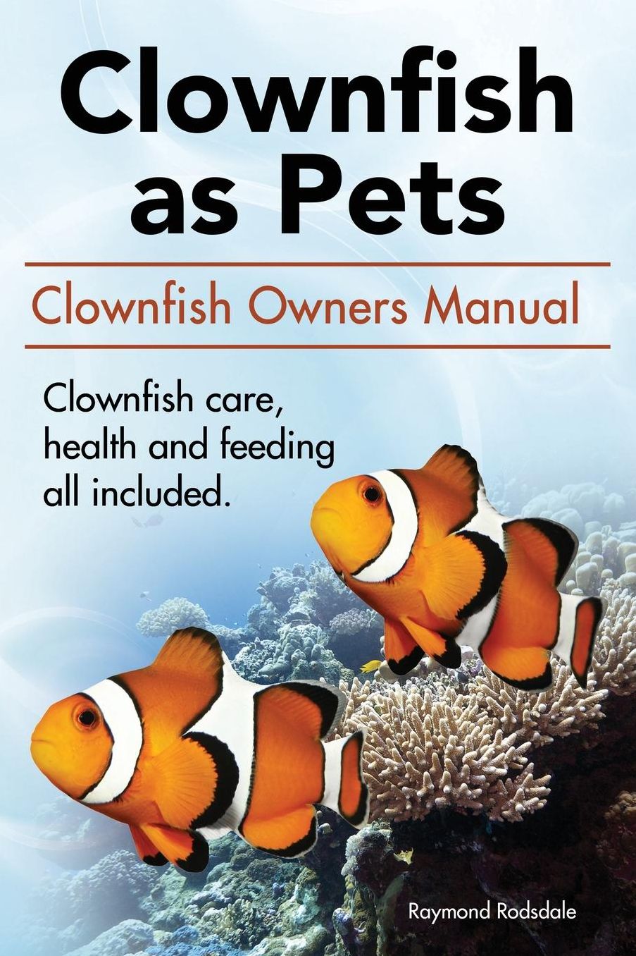 Clownfish as pets. Clown Fish Owners Manual. Clown Fish care, advantages, health and feeding all included.