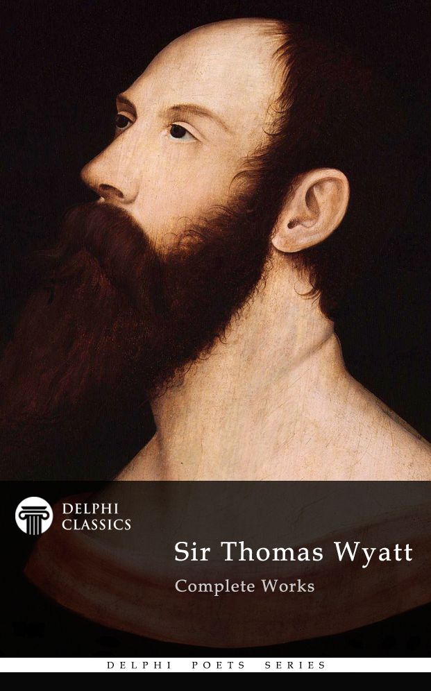 Complete Works of Sir Thomas Wyatt (Delphi Classics)