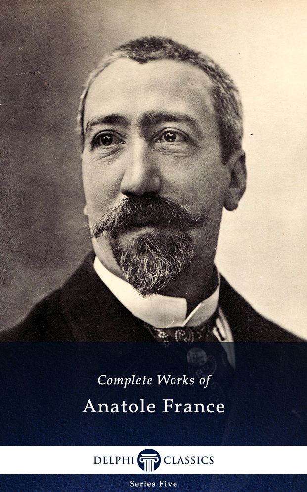 Delphi Complete Works of Anatole France (Illustrated)