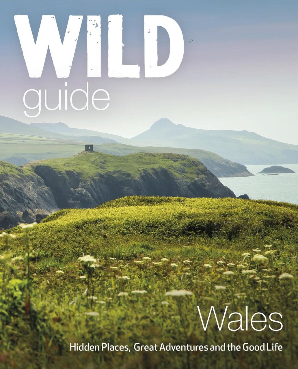 Wild Guide Wales: Hidden places, great adventures & the good life