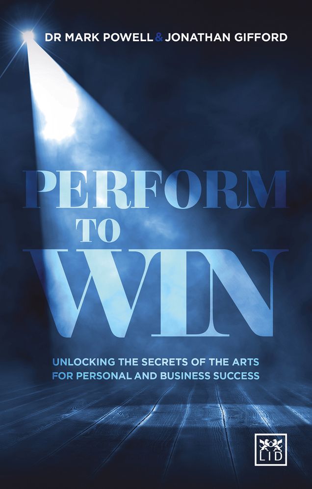 Perform To Win: Unlocking the Secrets of the Arts for Personal and Business Success