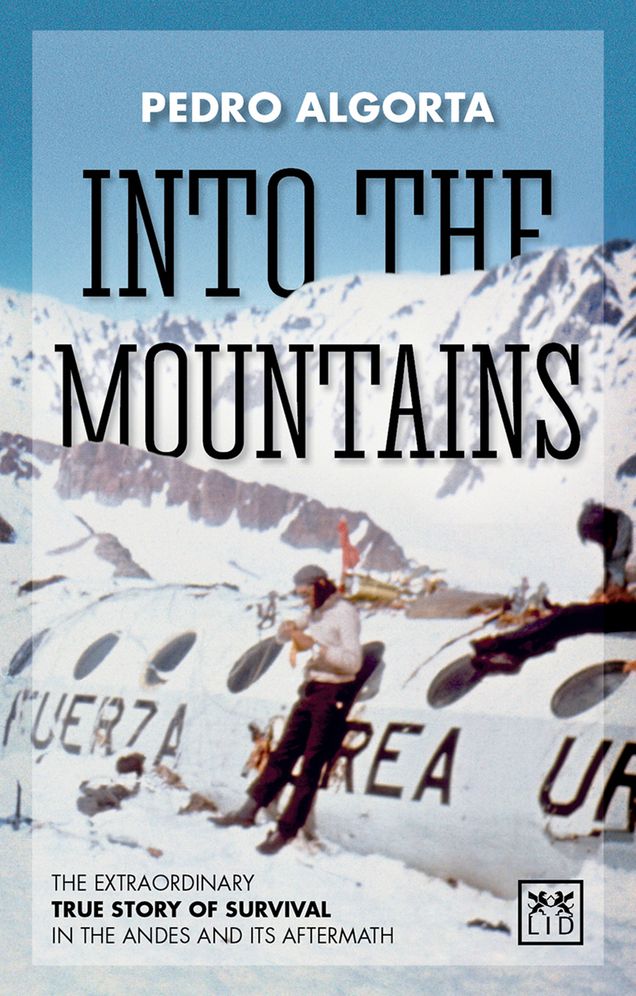 Into the Mountains: The Extraordinary True Story of Survival in the Andes and Its Aftermath