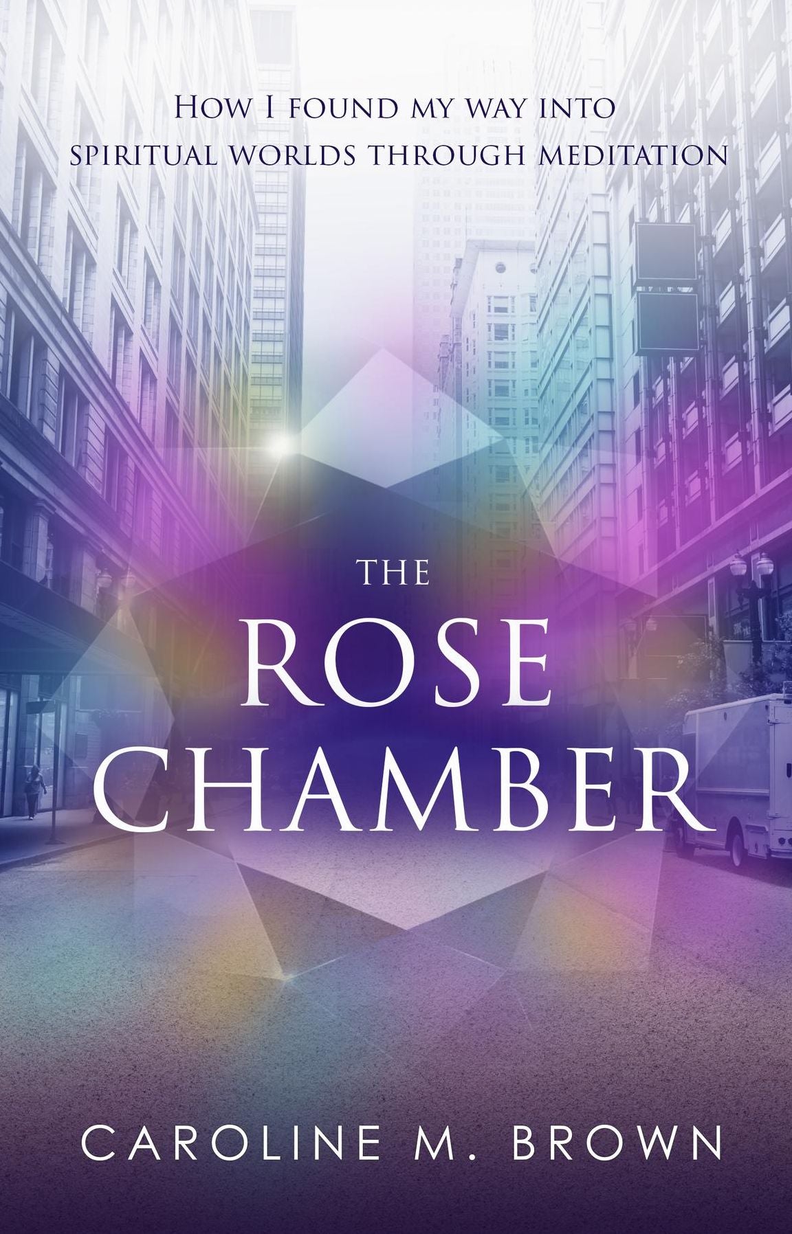 The Rose Chamber: How I found my way into spiritual worlds through meditation