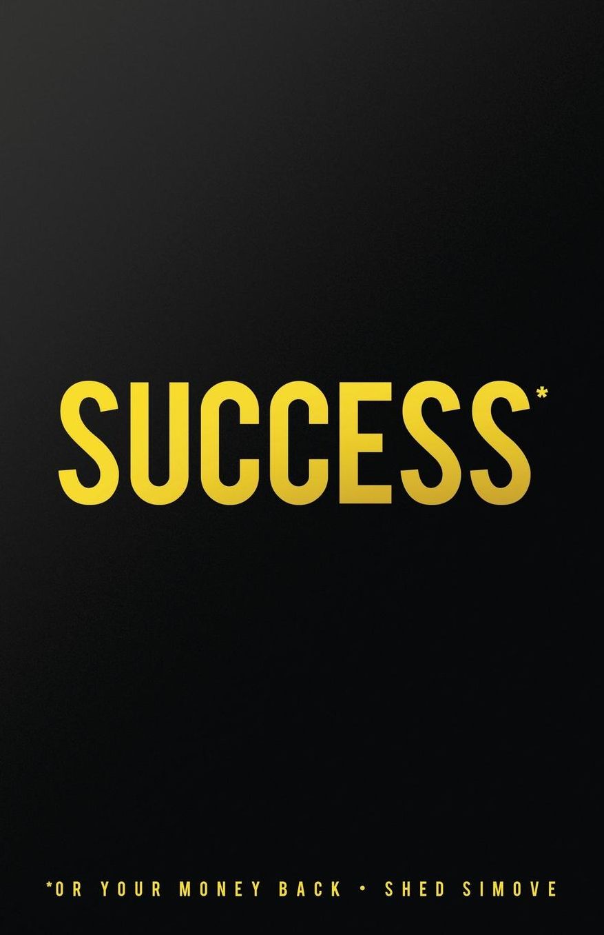 Success... Or Your Money Back: The Quickest Success Manual Ever That Shows You HOW TO GET ANYTHING YOU DESIRE...