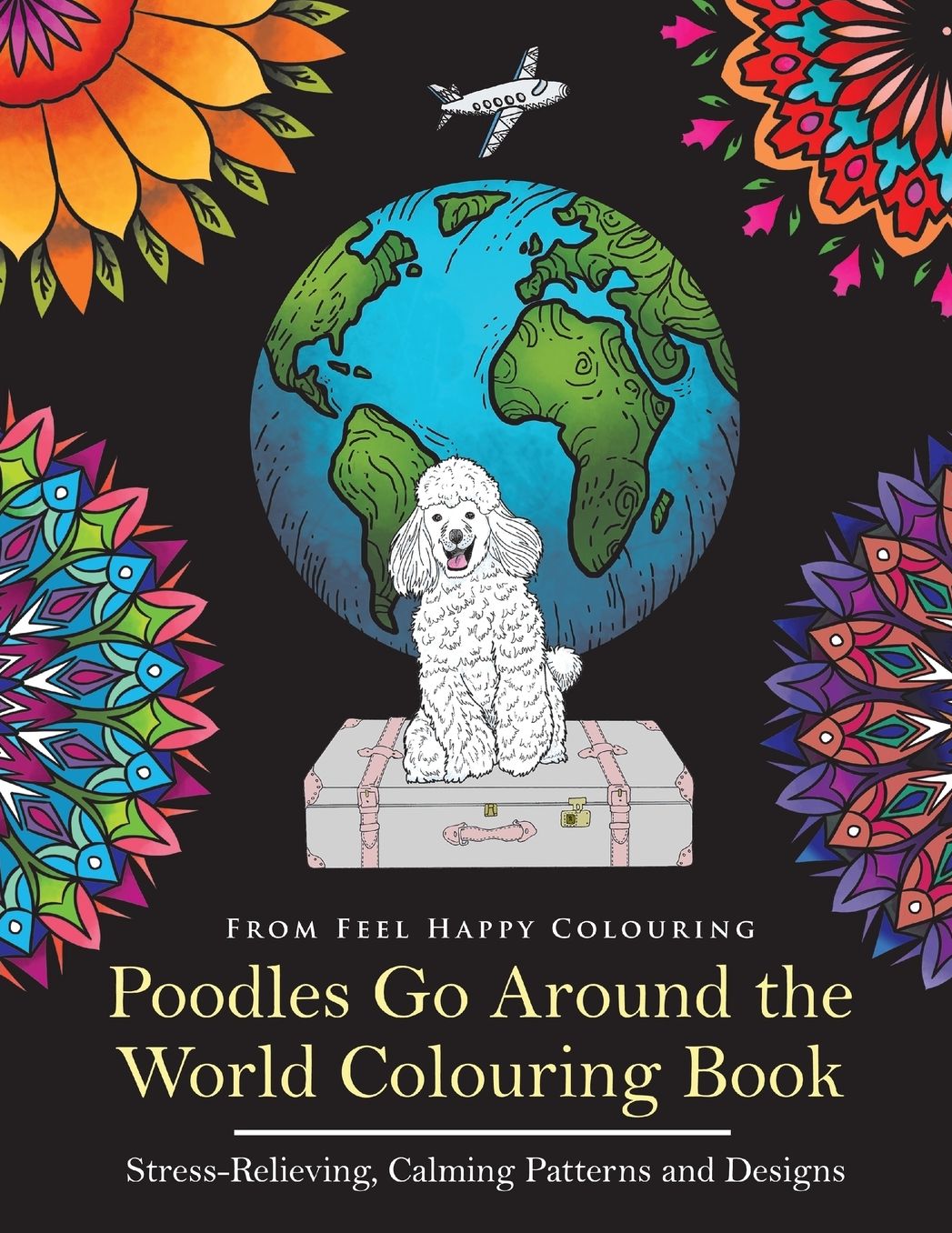 Poodles Go Around the World Colouring Book: Stress-Relieving, Calming Patterns and Designs Volume 1