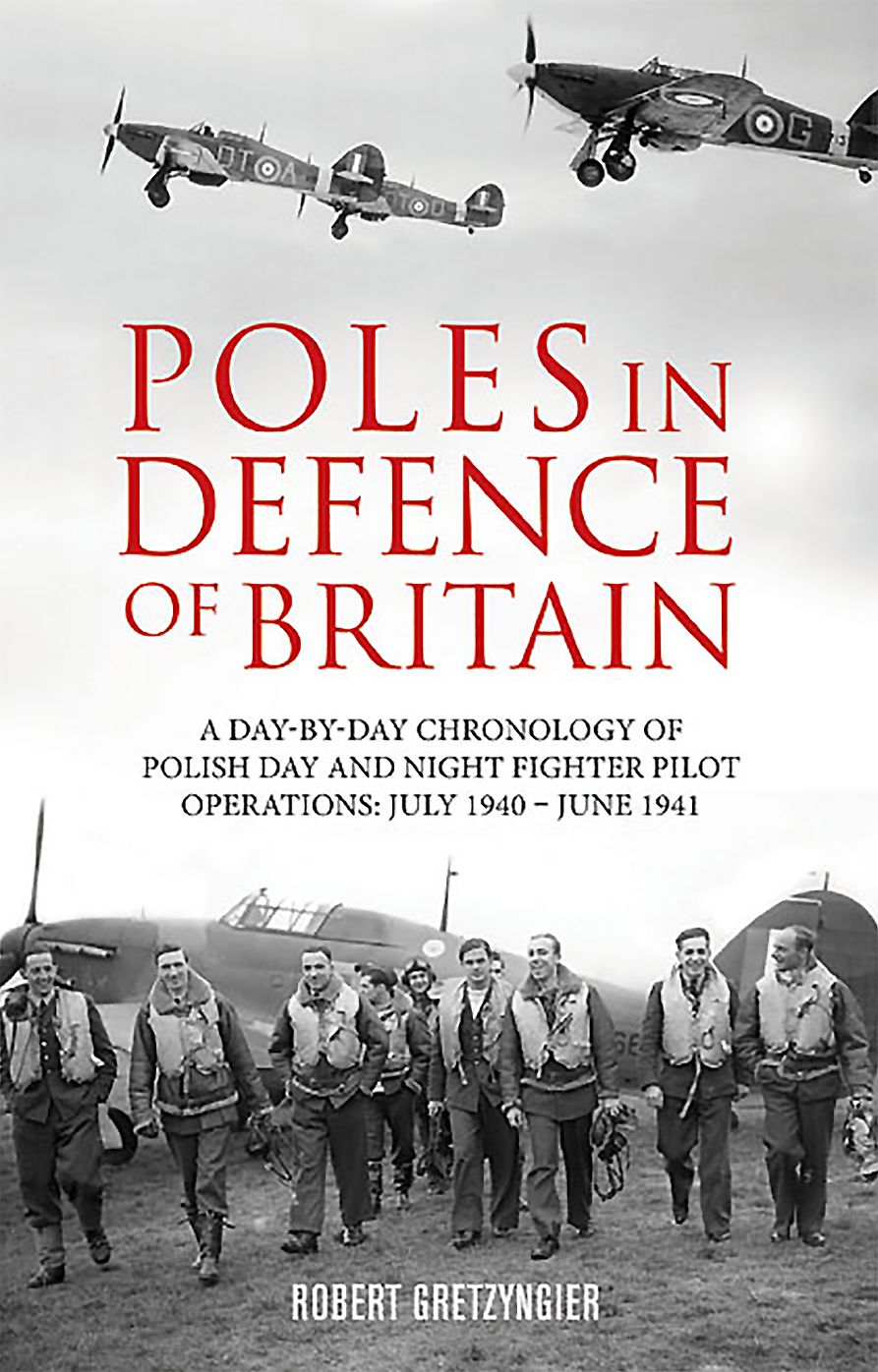 Poles in Defence of Britain: A day-by-day chronology of Polish day and night fighter pilot operations: July 1940 - July 1941