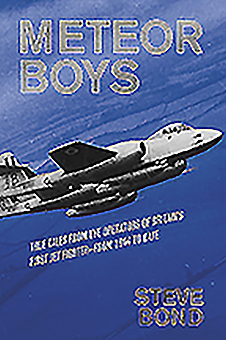 Meteor Boys: True Tales from the Operators of Britain's First Jet Fighter - from 1944 to date