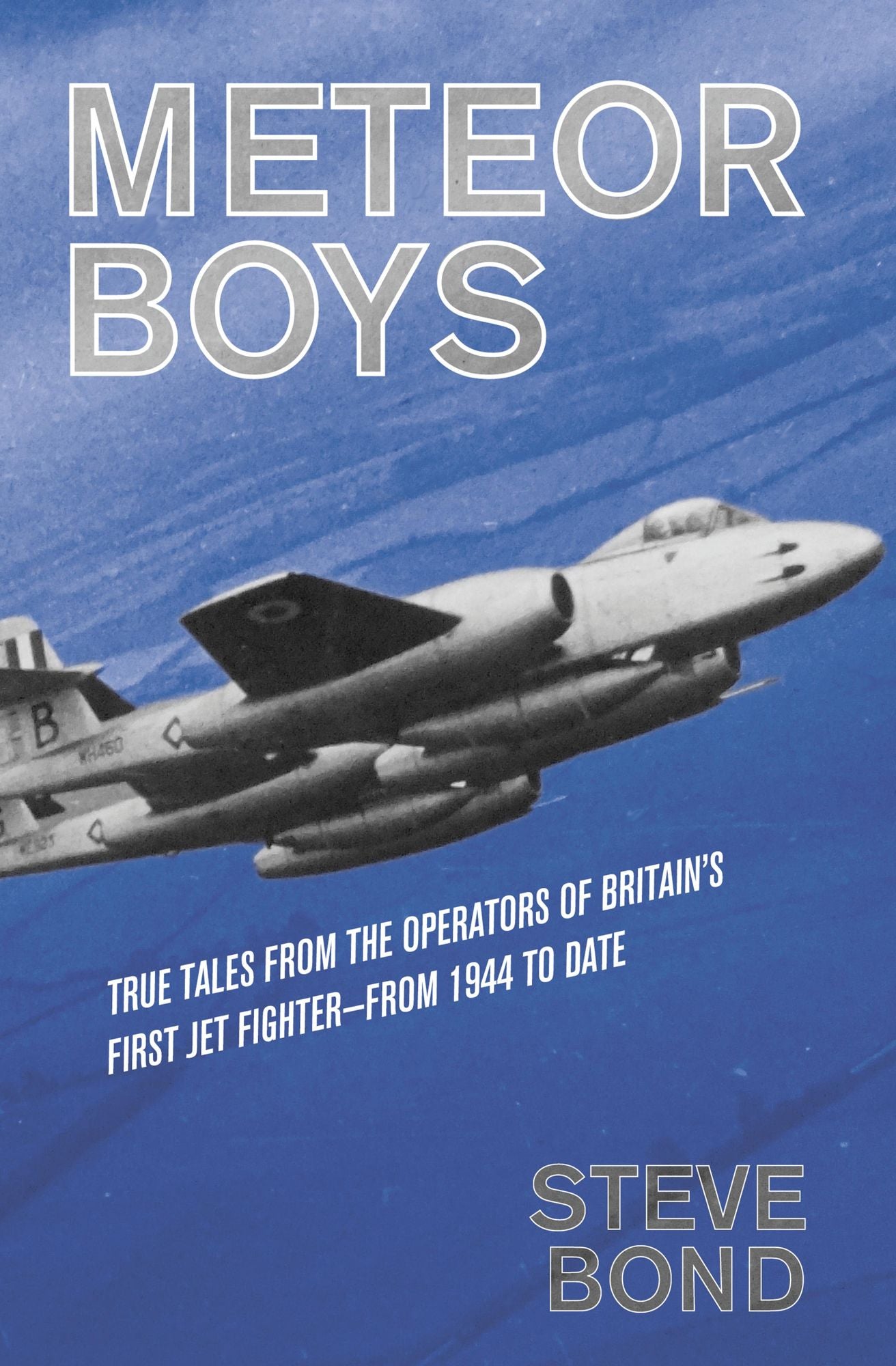 Meteor Boys: True Tales from the Operators of Britain's First Jet Fighter-From 1944 to Date