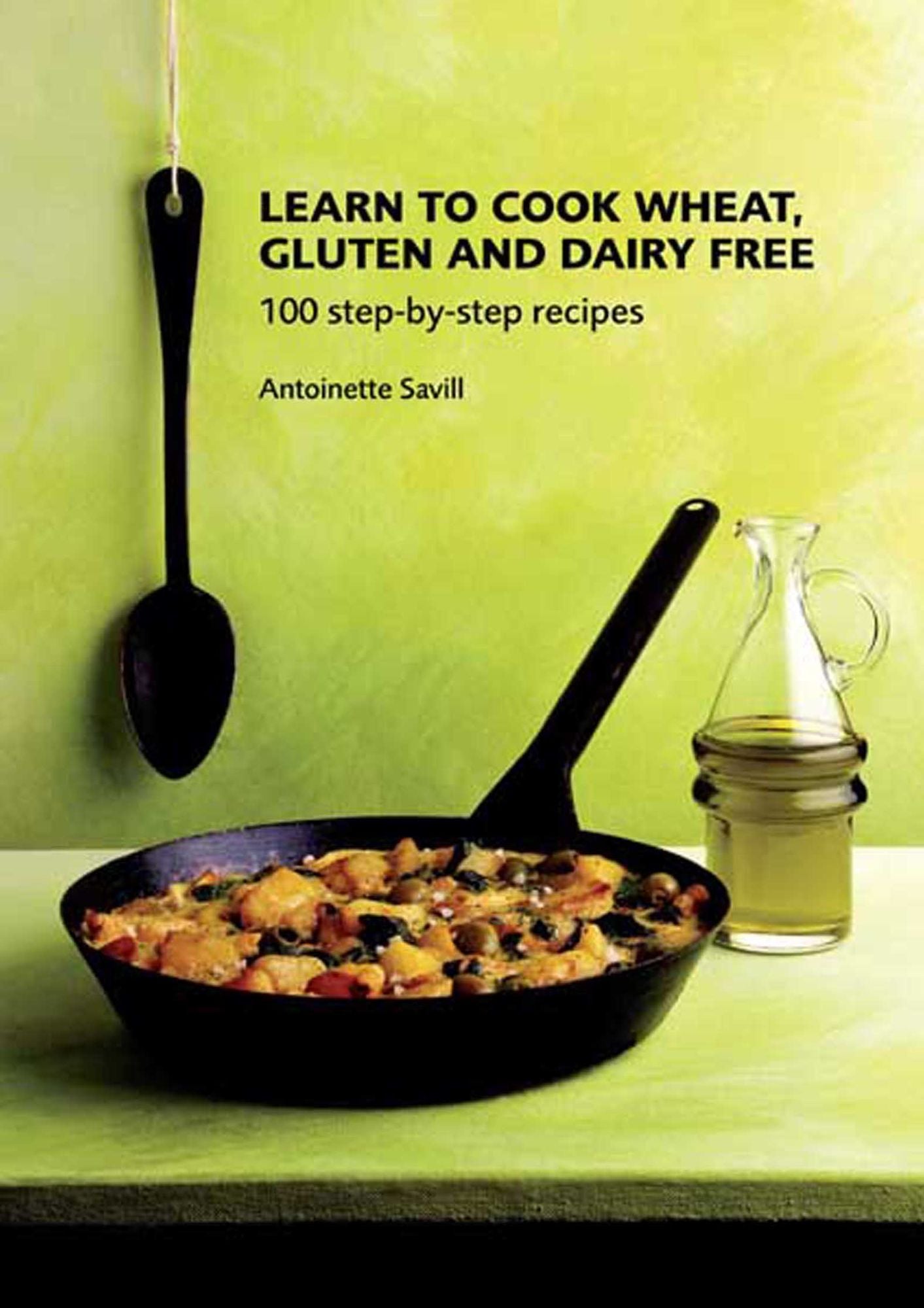 Learn to Cook Wheat, Gluten and Dairy Free: 100 step-by-step recipes