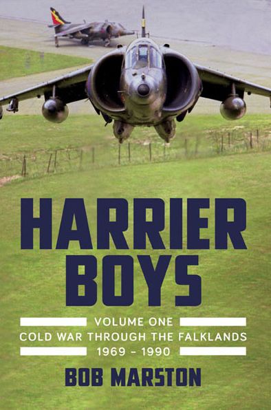 Harrier Boys Volume 1: From the Cold War through the Falklands, 1969-1990