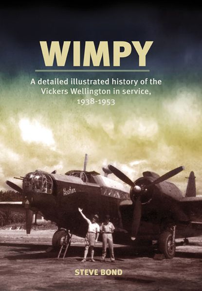 Wimpy: A Detailed History of the Vickers Wellington in service, 1938-1953