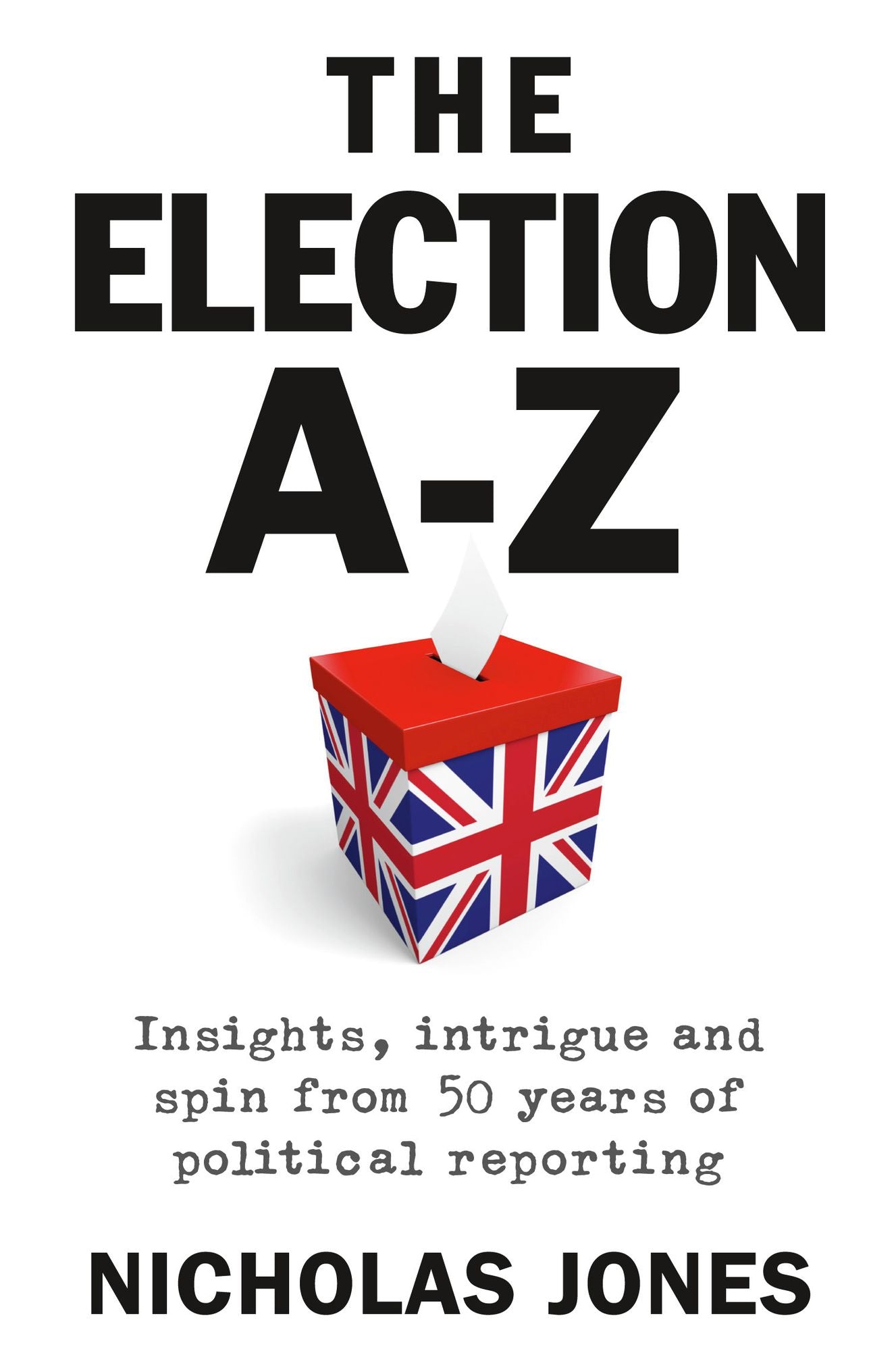 The Election A-Z: Insights, Intrigue and Spin from 50 Years of Political Reporting