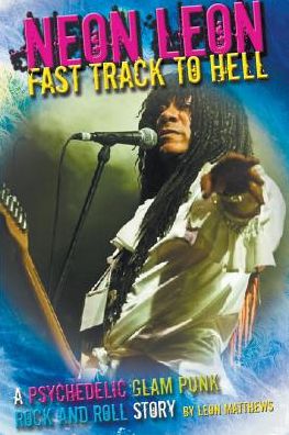 Neon Leon Fast Track to Hell: A Psychedelic Glam Punk Rock and Roll Story
