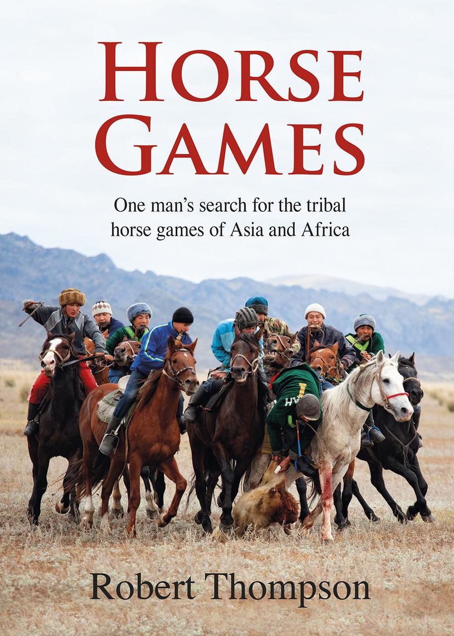 Horse Games: One Man's Search for the Tribal Horse Games of Asia and Africa