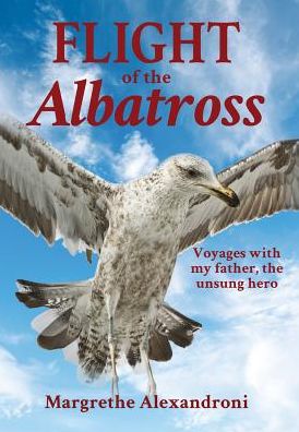 The Flight of the Albatross: Voyages with my father, the unsung hero