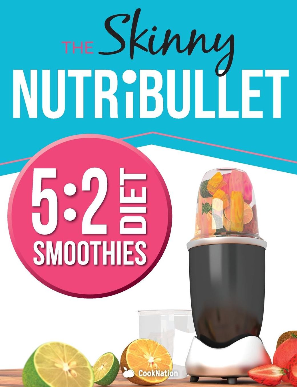 The Skinny Nutribullet 5: 2 Diet Recipe Book: Delicious & Nutritious Smoothies Under 100, 200 & 300 Calories. Perfect For Your 5:2 Diet Fast Days. Burn Fat, Lose Weight and Feel Great!