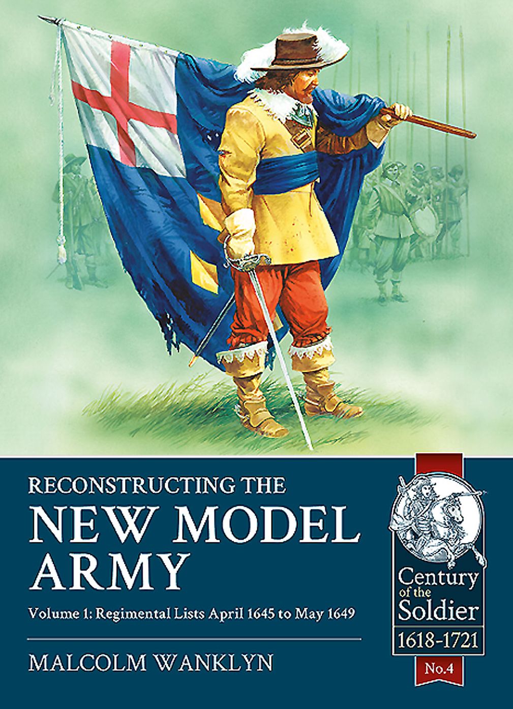 Reconstructing the New Model Army. Volume 1: Regimental Lists April 1645 to May 1649