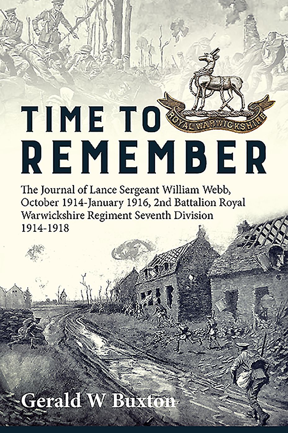 Time to Remember: The Journal of Lance Sergeant William Webb, 2nd Battalion Royal Warwickshire Regiment, 7th Division, October 1914-January 1916