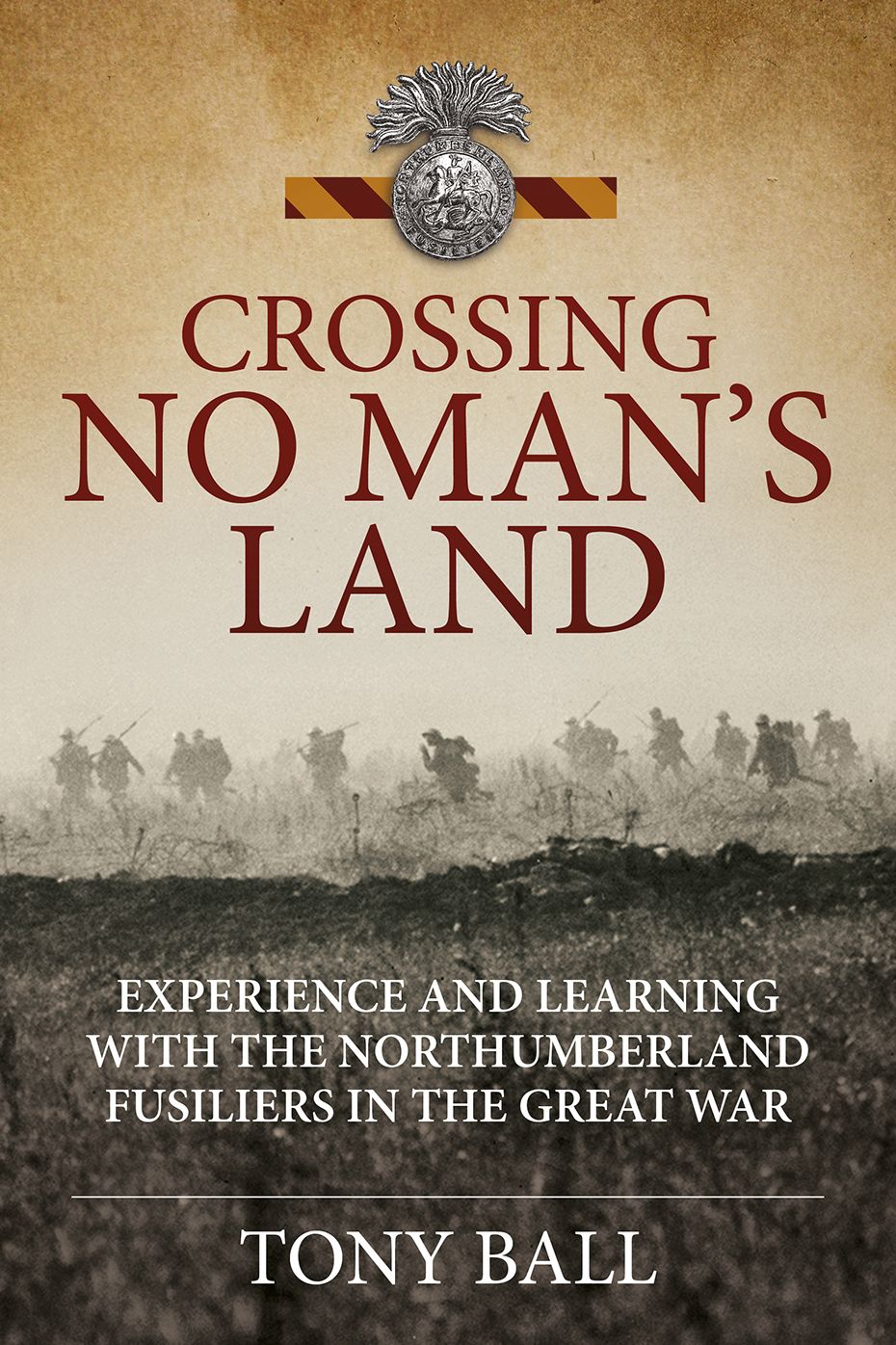 Crossing No Man's Land: Experience and Learning with the Northumberland Fusiliers in the Great War