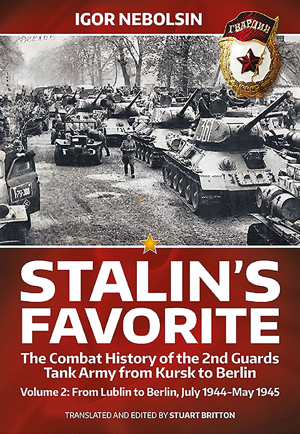Stalin's Favorite. Volume 2: From Lublin to Berlin, July 1944-May 1945: The Combat History of the 2nd Guards Tank Army from Kursk to Berlin