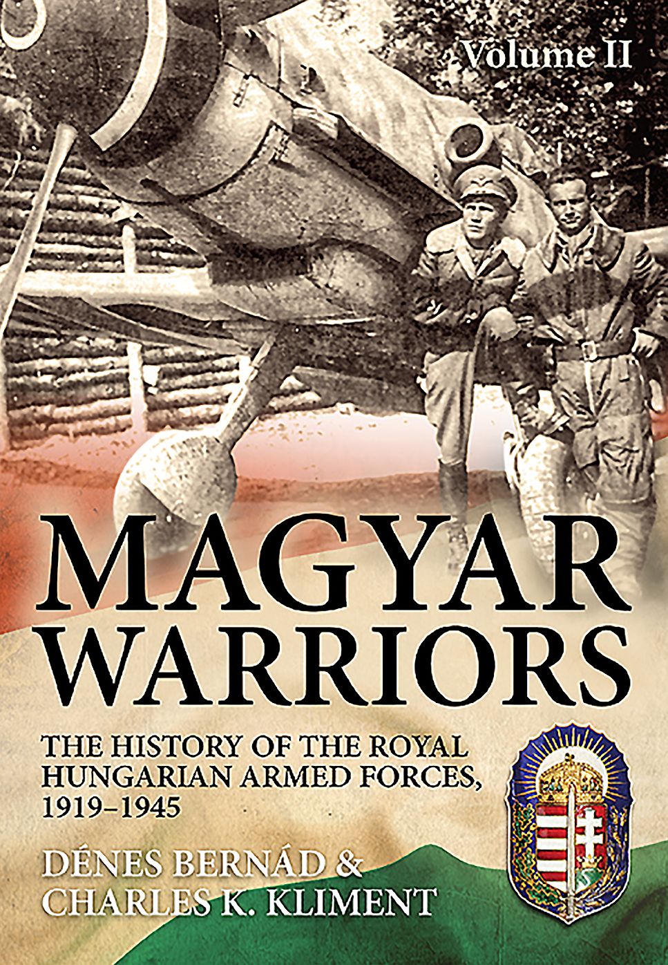 Magyar Warriors. Volume 2: The History of the Royal Hungarian Armed Forces, 1919-1945