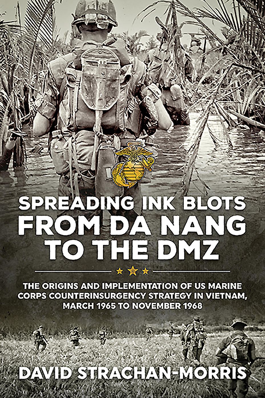 Spreading Ink Blots from Da Nang to the Dmz : The Origins and Implementation of Us Marine Corps Counterinsurgency Strategy in Vietnam, March 1965 to November 1968