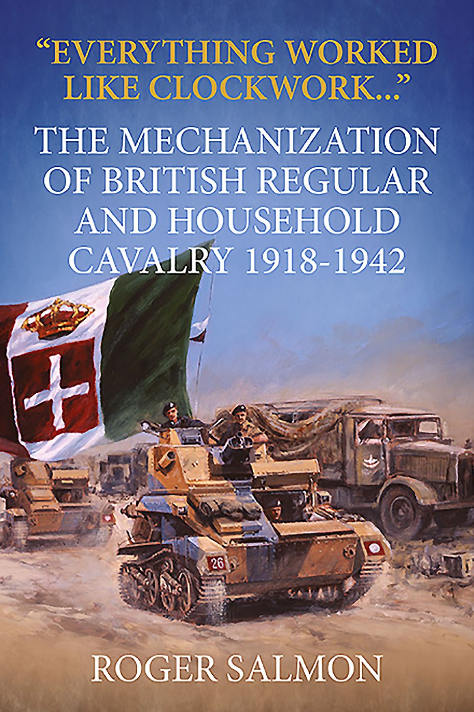 "Everything worked like clockwork...": The Mechanization of British Regular and Household Cavalry 1918-1942