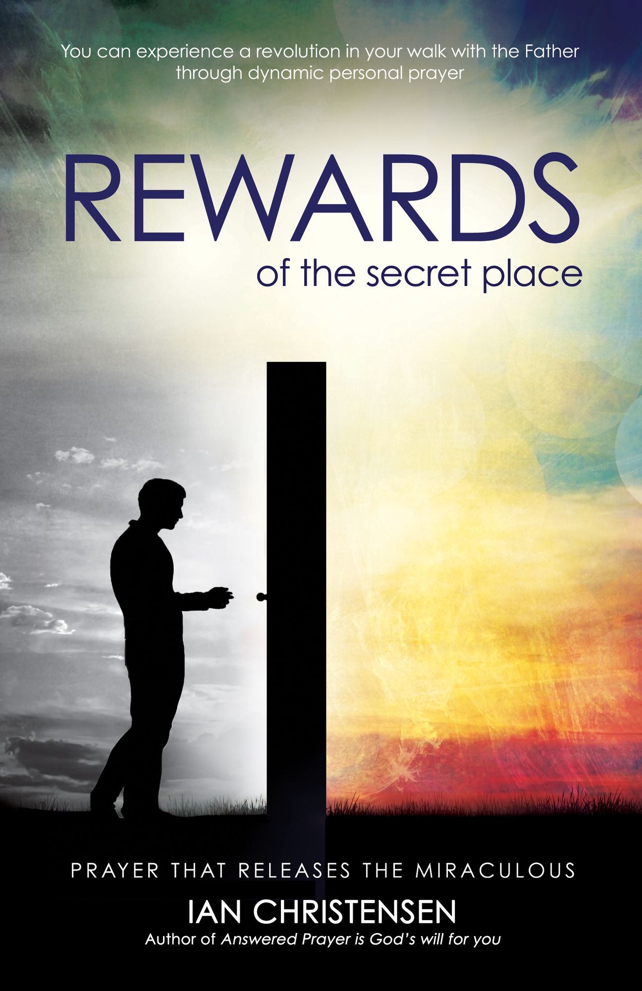 The Rewards of the Secret Place: Prayer That Releases the Miraculous