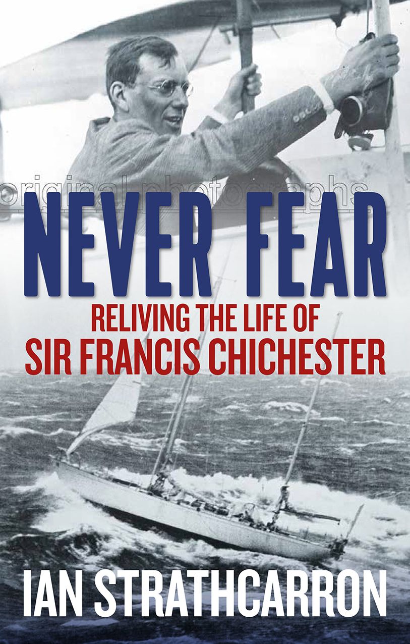 Never Fear: Reliving the Life of Sir Francis Chichester