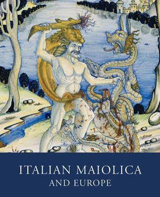 Italian Maiolica and Europe: Medieval and Later Italian Pottery in the Ashmolean Museum