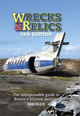 Wrecks & Relics - 26th Edition: The Indispensable Guide to Britain's Aviation Heritage