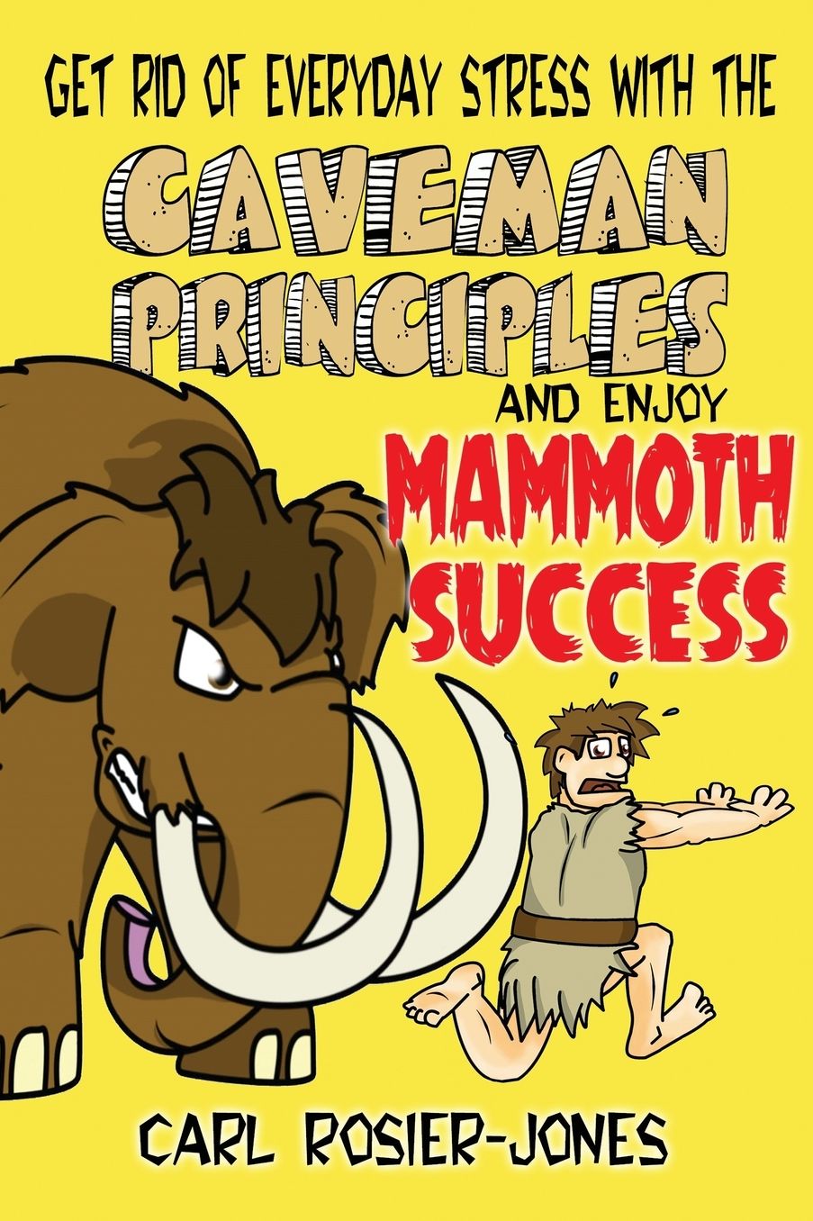 The Caveman Principles: Get rid of everyday stress and enjoy mammoth success