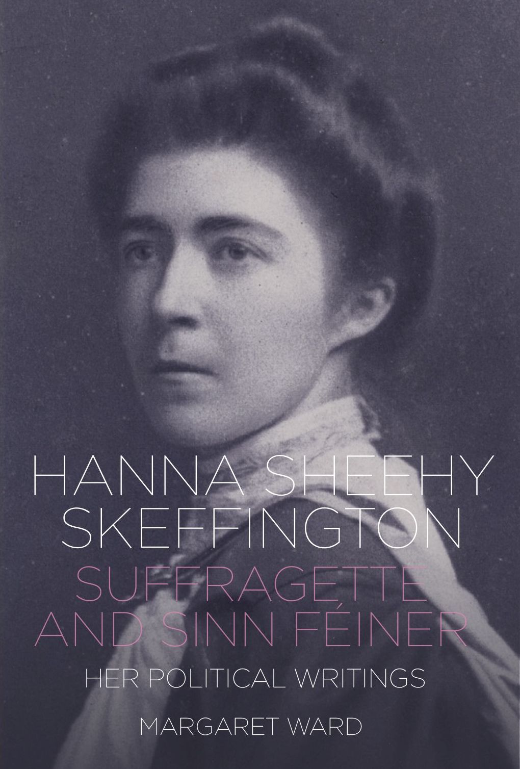 Hanna Sheehy Skeffington: Suffragette and Sinn Feiner - Her Political Writings