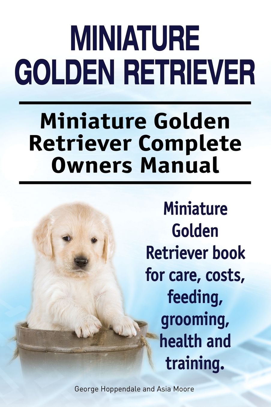 Miniature Golden Retriever. Miniature Golden Retriever Complete Owners Manual. Miniature Golden Retriever book for care, costs, feeding, grooming, health and training.