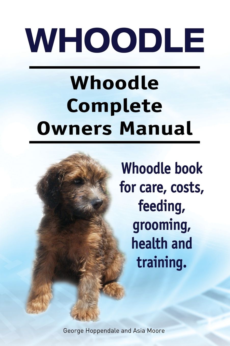 Whoodle. Whoodle Complete Owners Manual. Whoodle book for care, costs, feeding, grooming, health and training.