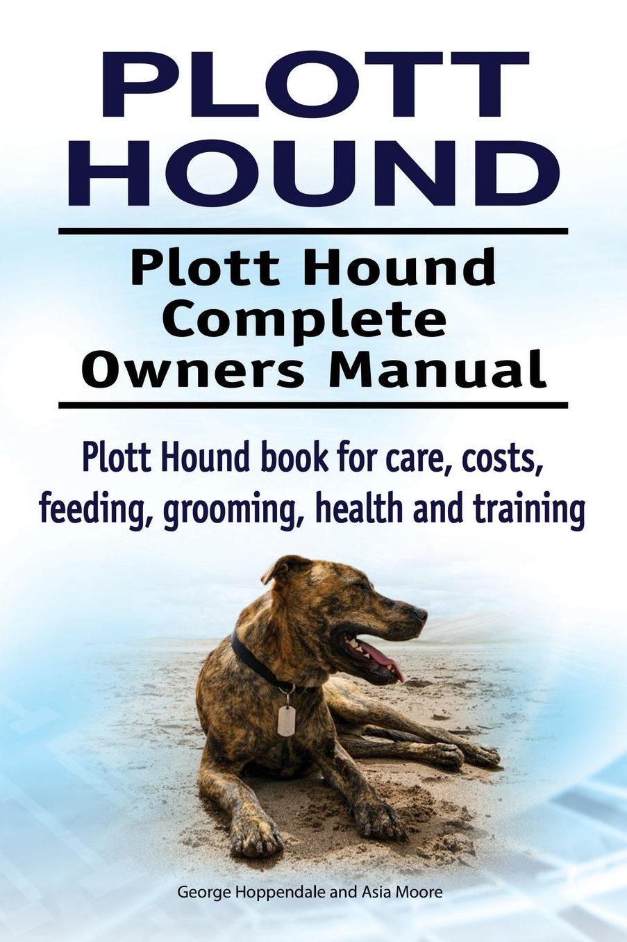 Plott Hound. Plott Hound Complete Owners Manual. Plott Hound Book for Care, Costs, Feeding, Grooming, Health and Training.