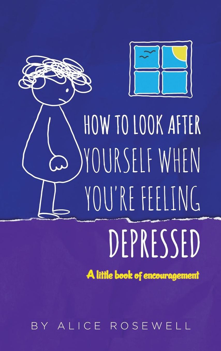 How to look after yourself when you're feeling depressed: A little book of encouragement