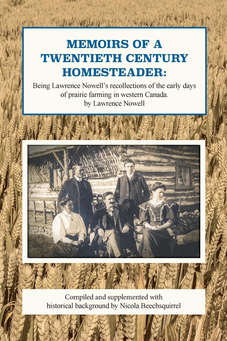 Memoirs of a twentieth century homesteader: Being Lawrence Nowell's recollections of the early days of prairie farming in western Canada