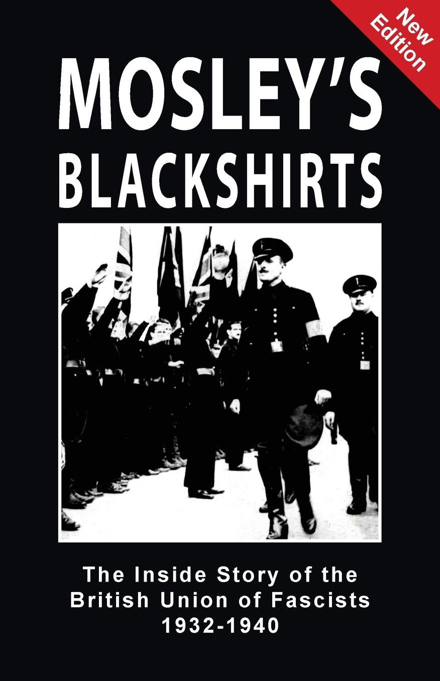 Mosley's Blackshirts: The Inside Story of the British Union of Fascists 1932-1940