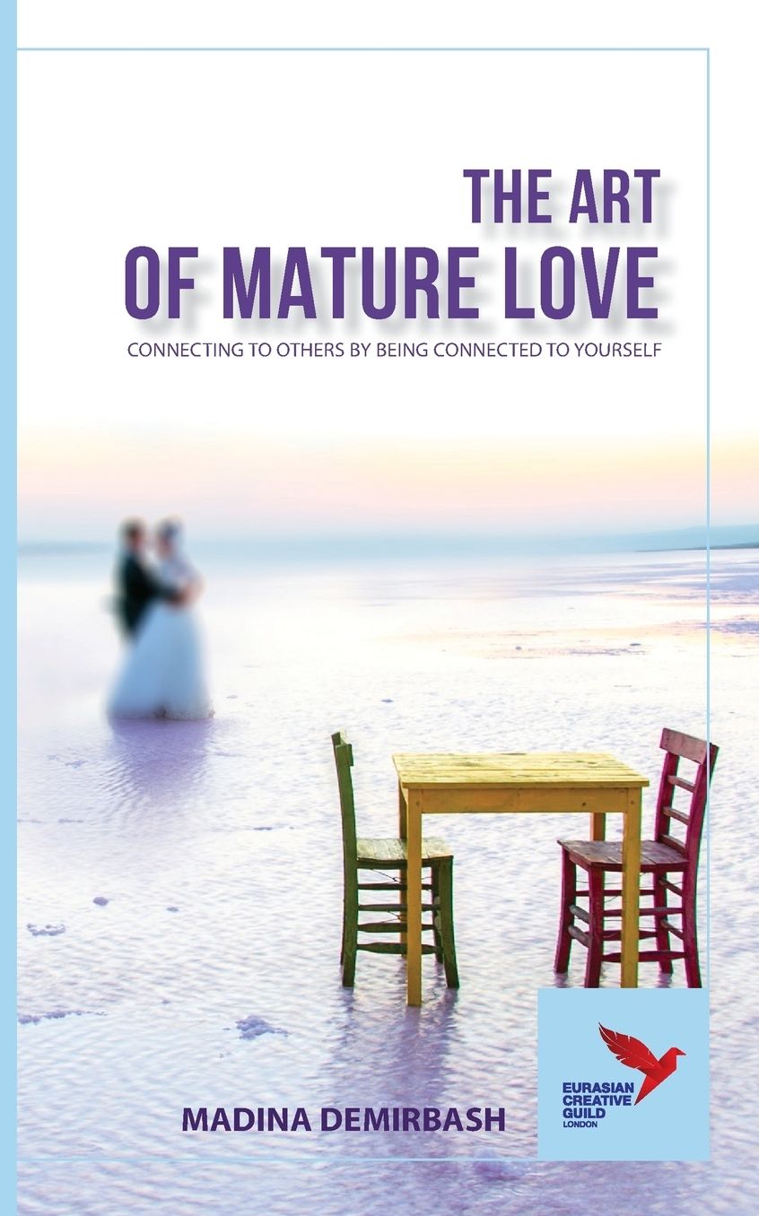 The Art of Mature Love: CONNECTING TO OTHERS BY BEING CONNECTED TO YOURSELF