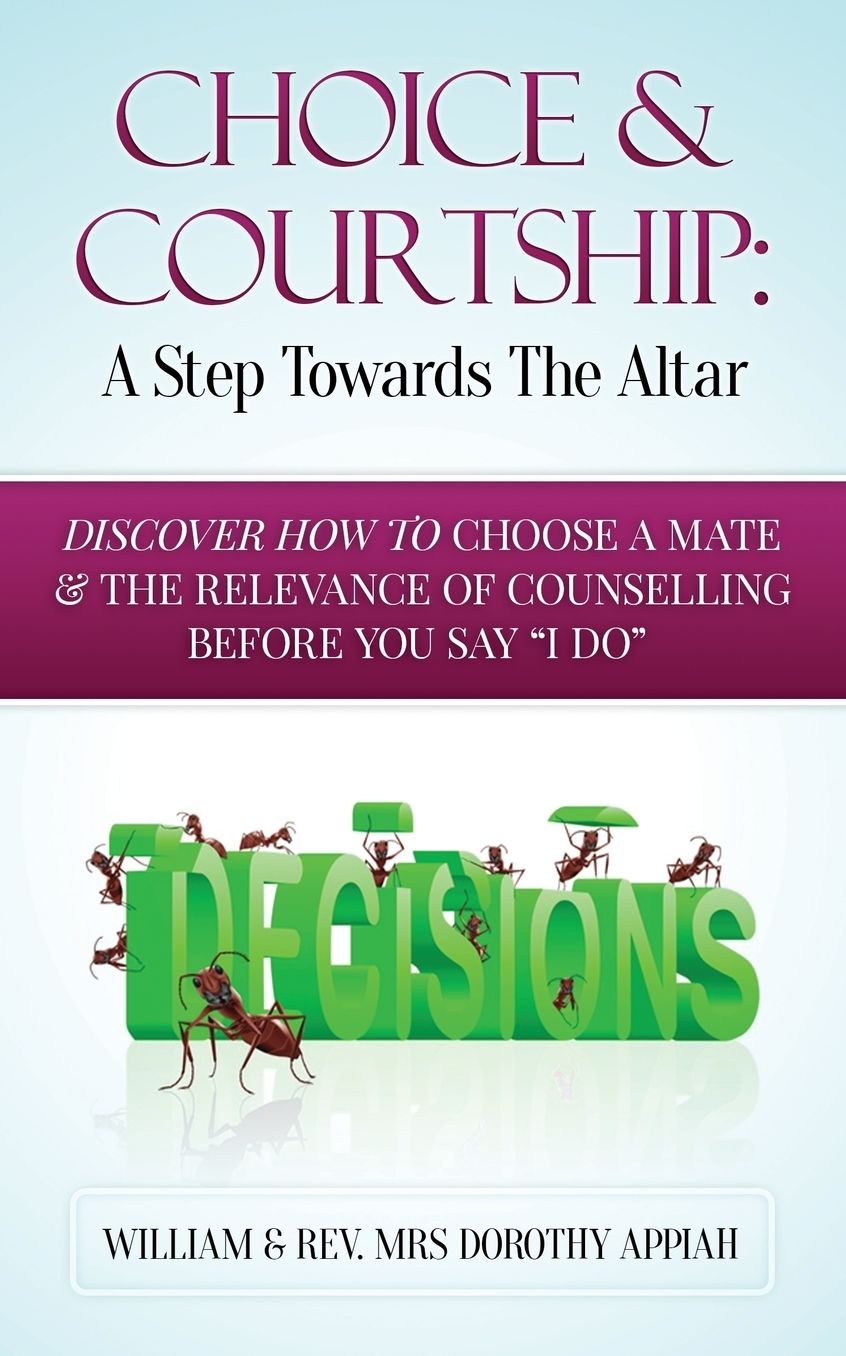 CHOICE & COURTSHIP: A STEP TOWARDS THE ALTAR: DISCOVER HOW TO CHOSE A MATE AND THE RELEVANCE OF COUNSELLING BEFORE YOU SAY "I DO"